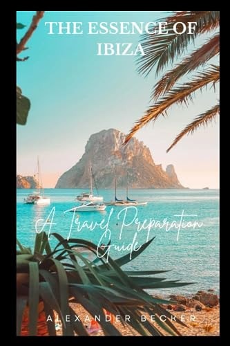 The Essence of Ibiza A Travel Preparation Guide