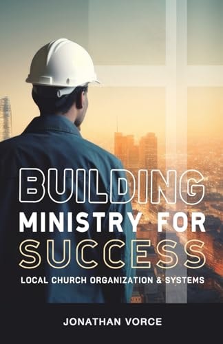 Building Ministry for Success Ministry Organization and Systems