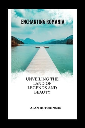 Enchanting Romania Unveiling the Land of Legends and Beauty