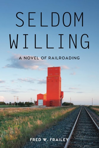 Seldom Willing A Novel of Railroading