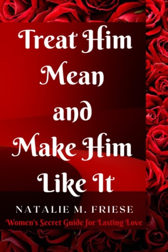 Treat Him Mean and Make Him Like It Women's Secret Guide for Lasting Love