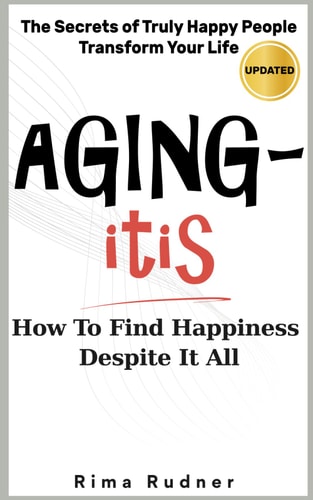 AGING-itis How to Find Happiness Despite It All