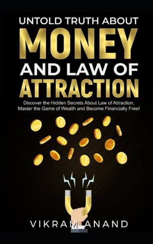 Untold Truth About Money And Law of Attraction Discover the Hidden Secrets About Law of Attraction, Master the Game of Wealth and Become Financially Free