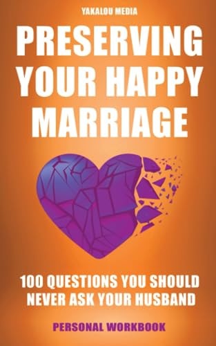 Preserving Your Happy Marriage 100 Questions You Should Never Ask Your Husband