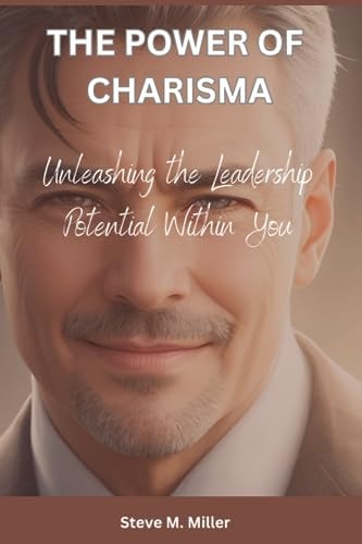 The Power of Charisma Unleashing the Leadership Potential Within You