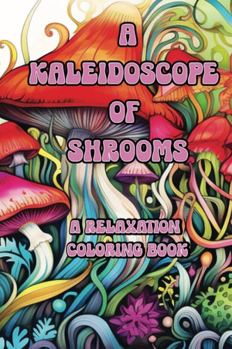 A Kaleidoscope of Shrooms A Relaxation Coloring Book