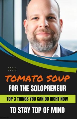 Tomato Soup for the Solopreneur Top 3 Things You Can Do Right Now ...To Stay Top of Mind