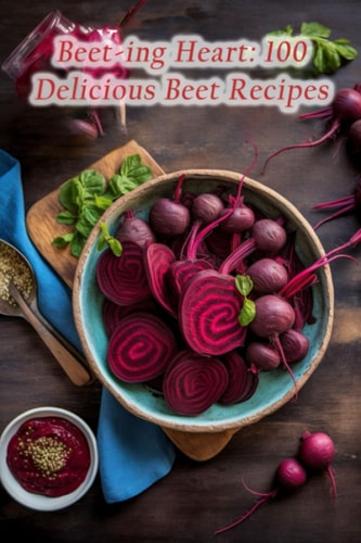 Beet-ing Heart 100 Delicious Beet Recipes