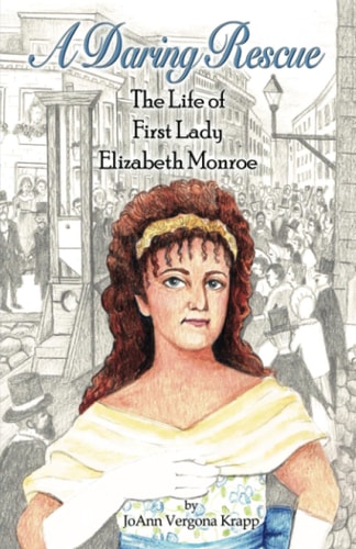 A Daring Rescue The Life of First Lady Elizabeth Monroe