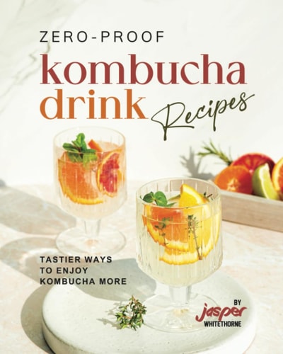 Zero-Proof Kombucha Drink Recipes Tastier Ways to Enjoy Kombucha More
