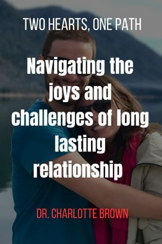 Two Heart, One Path Navigating the Joys and Challenges of Long Lasting Relationship