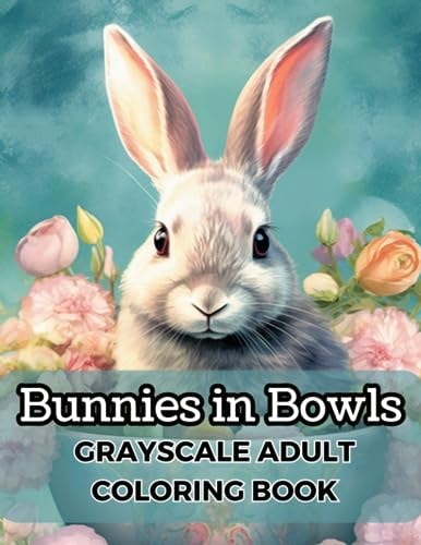 Bunnies in Bowls Grayscale Adult Coloring Book, 50 Unique Images For Relaxation and Fun!