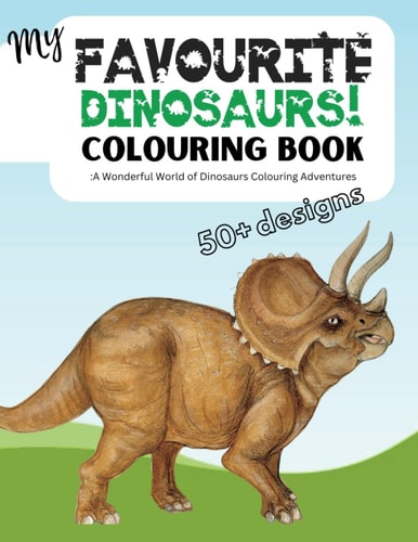 My Favourite Dinosaurs A Wonderful World of Dinosaur Colouring Adventures