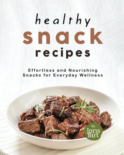 Healthy Snack Recipes Effortless and Nourishing Snacks for Everyday Wellness
