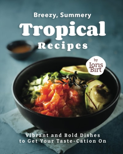 Breezy, Summery Tropical Recipes Vibrant and Bold Dishes to Get Your Taste-Cation On