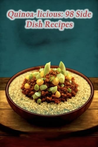 Quinoa-licious 98 Side Dish Recipes