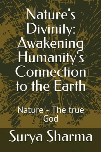 Nature's Divinity Awakening Humanity's Connection to the Earth: Nature - The True God