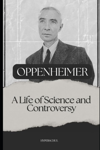 Oppenheimer A Life of Science and Controversy