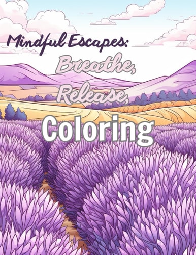 Mindful Escapes Breathe, Release, Coloring: Serene Adult Coloring Book for Relaxation and Stress Relief - Ideal Gift for Moms, Teens, and Friends
