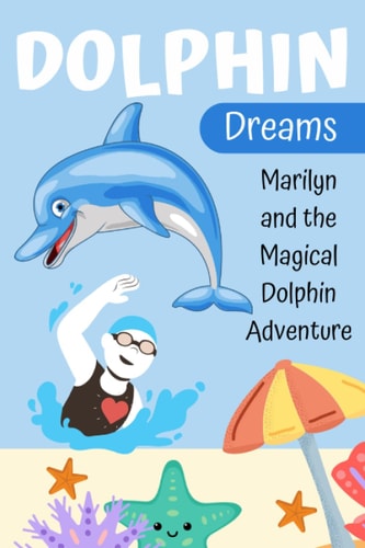 Dolphin Dreams Dolphin Dreams: Marilyn and the Magical Dolphin Adventure (Dolphin Tale)