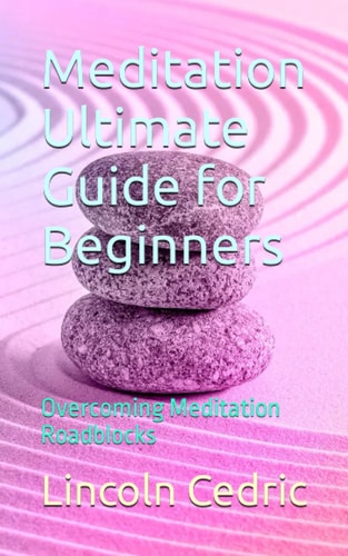 Meditation Ultimate Guide for Beginners Overcoming Meditation Roadblocks