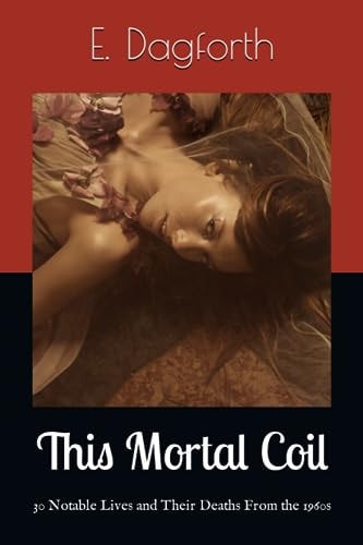 This Mortal Coil 30 Notable Lives and Their Deaths From the 1960s