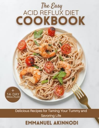 The Easy Acid Reflux Diet Cookbook Delicious Recipes for Taming Your Tummy and Savoring Life