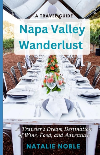 Napa Valley Wanderlust A Traveler's Dream Destination of Wine, Food, and Adventure