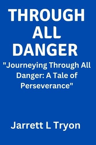 Through All Danger "Journey Through All Danger: a Tale of Perseverance"