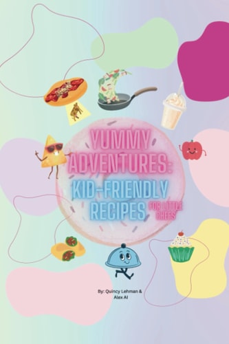 Yummy Adventures Kid-Friendly Recipes for Little Chefs