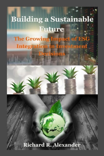 Building a Sustainable Future The Growing Impact of ESG Integration in Investment Decisions