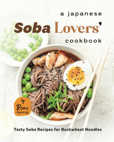 A Japanese Soba Lovers' Cookbook Tasty Soba Recipes for Buckwheat Noodles