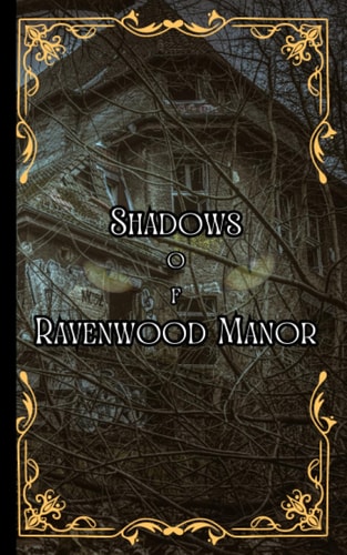 Shadows of Ravenwood Manor A Gothic Horror Tale of Redemption and Malevolence