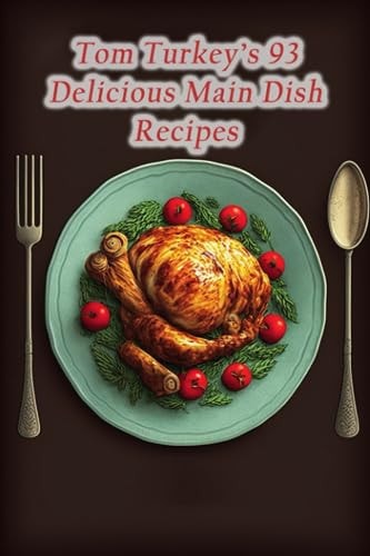 Tom Turkey's 93 Delicious Main Dish Recipes