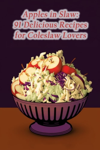 Apples in Slaw 91 Delicious Recipes for Coleslaw Lovers