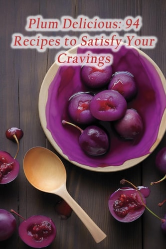 Plum Delicious 94 Recipes to Satisfy Your Cravings