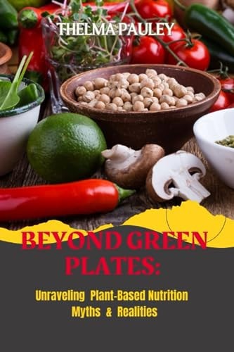 Beyond Green Plates Unraveling Plant-Based Nutrition Myths & Realities