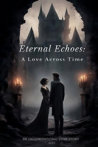 Eternal Echoes A Love Across Time: AN UNCONVENTIONAL LOVE STORY