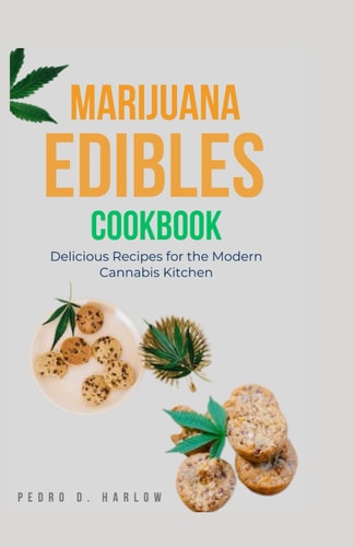 Marijuana Edibles Cookbook Delicious Recipes for the Modern Cannabis Kitchen