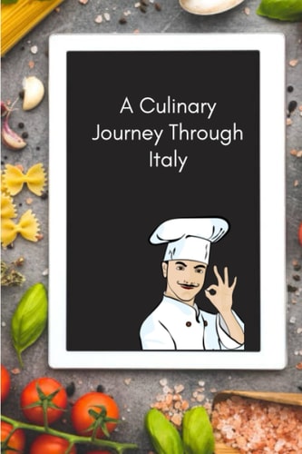 A Culinary Journey Through Italy Savory Secrets and Sweet Delights - An Italian Recipe Collection