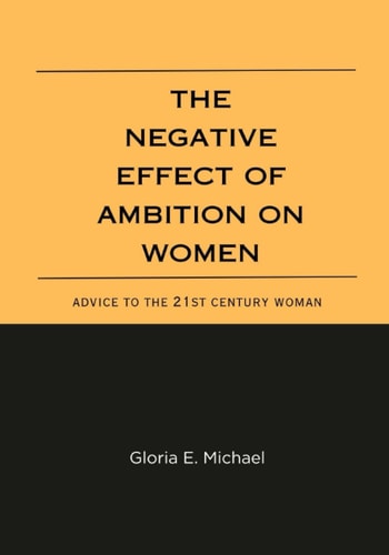 The Negative Effects of Ambition on Women Advice to the 21st Century Woman