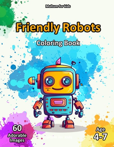 Friendly Robots - Coloring Book 60 Black & White Pictures, Fun Activity for Kids, Age 4 - 7