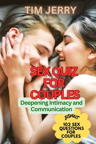 Sex Quiz for Couples Deepening Intimacy and Communication Bonus:102 Sex Questions for Couples