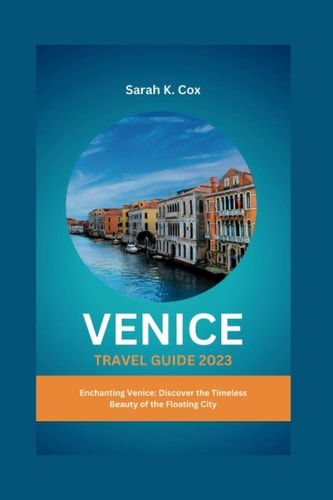 Venice Travel Guide 2023 Enchanting Venice: Discover the Timeless Beauty of the Floating City