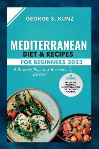 Mediterranean Diet & Recipes For Beginners 2023 A Delicious Path to a Healthier Lifestyle