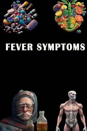 Fever Symptoms Understand Fever Symptoms - Monitor Body Temperature and Seek Relief!
