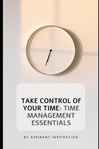 "Take Control of Your Time Time Management Essentials