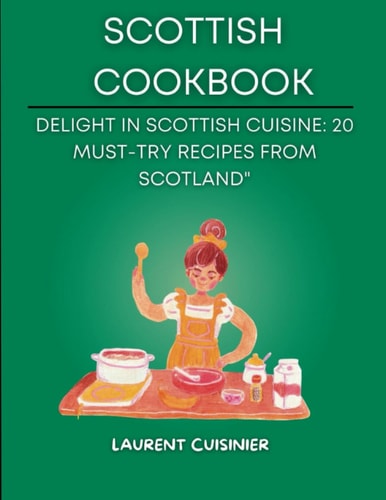 Scottish Cookbook Delight in Scottish Cuisine: 20 Must-Try Recipes from Scotland"