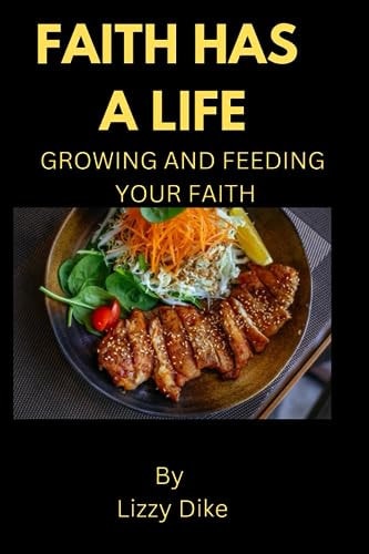 Faith Has a Life Feeding and Growing Your Faith