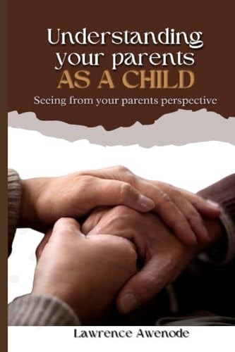 Understand Your Parents as Child Seeing From Your Parents Perspective